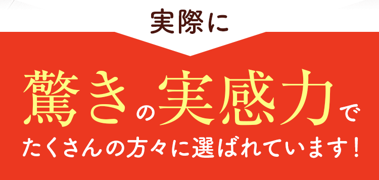 実際に驚きの実感力でたくさんの方々に選ばれています